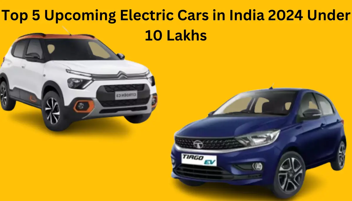 Top 5 Upcoming Electric Cars in India 2024 Under 10 Lakhs